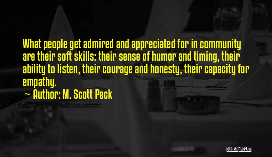 M. Scott Peck Quotes: What People Get Admired And Appreciated For In Community Are Their Soft Skills: Their Sense Of Humor And Timing, Their