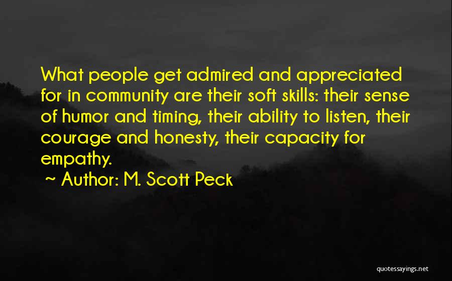 M. Scott Peck Quotes: What People Get Admired And Appreciated For In Community Are Their Soft Skills: Their Sense Of Humor And Timing, Their