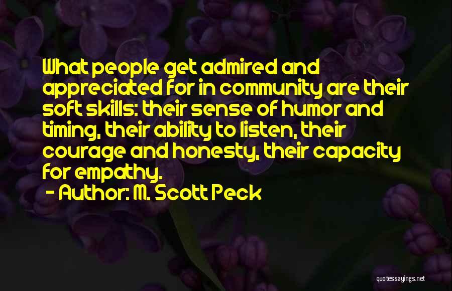 M. Scott Peck Quotes: What People Get Admired And Appreciated For In Community Are Their Soft Skills: Their Sense Of Humor And Timing, Their