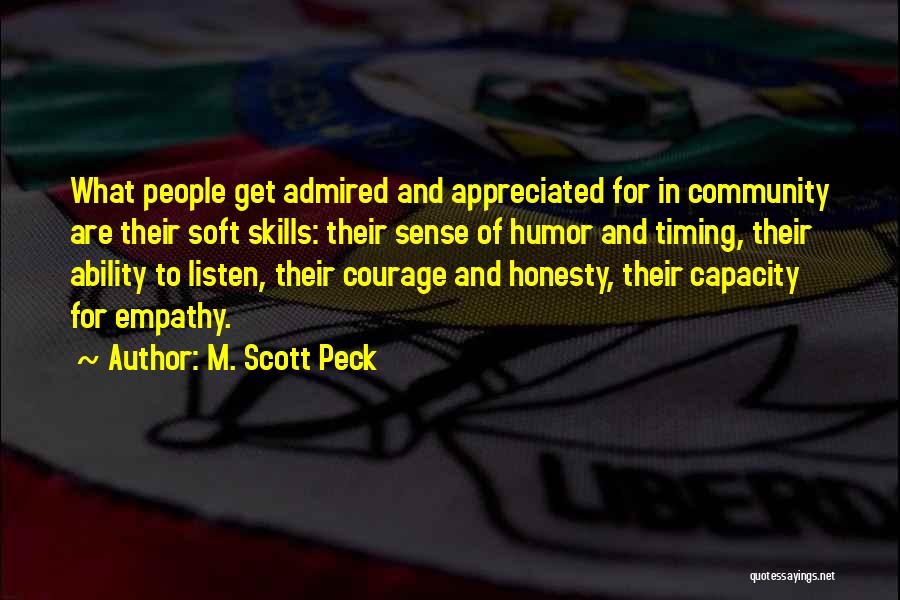 M. Scott Peck Quotes: What People Get Admired And Appreciated For In Community Are Their Soft Skills: Their Sense Of Humor And Timing, Their