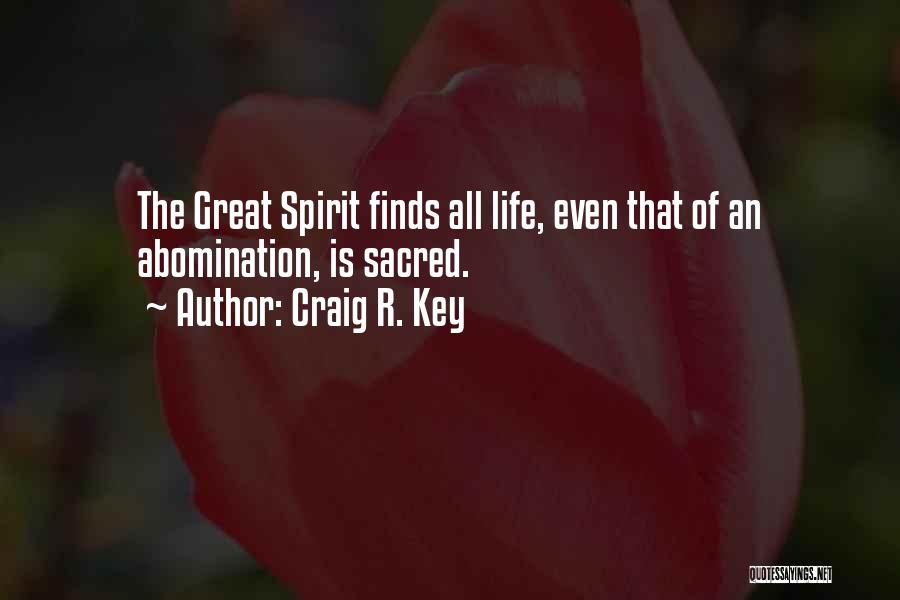 Craig R. Key Quotes: The Great Spirit Finds All Life, Even That Of An Abomination, Is Sacred.