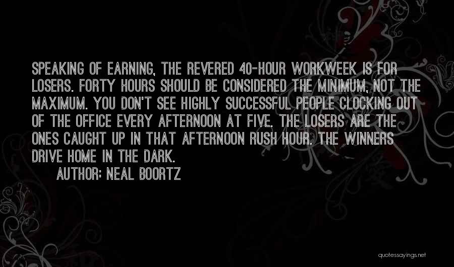 Neal Boortz Quotes: Speaking Of Earning, The Revered 40-hour Workweek Is For Losers. Forty Hours Should Be Considered The Minimum, Not The Maximum.