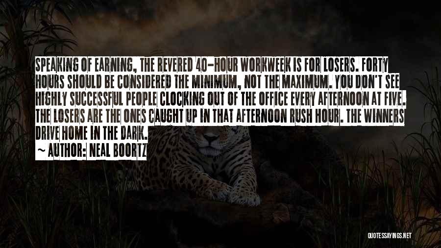 Neal Boortz Quotes: Speaking Of Earning, The Revered 40-hour Workweek Is For Losers. Forty Hours Should Be Considered The Minimum, Not The Maximum.