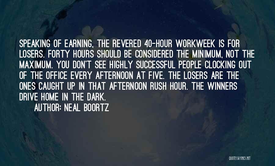 Neal Boortz Quotes: Speaking Of Earning, The Revered 40-hour Workweek Is For Losers. Forty Hours Should Be Considered The Minimum, Not The Maximum.