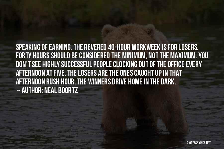 Neal Boortz Quotes: Speaking Of Earning, The Revered 40-hour Workweek Is For Losers. Forty Hours Should Be Considered The Minimum, Not The Maximum.