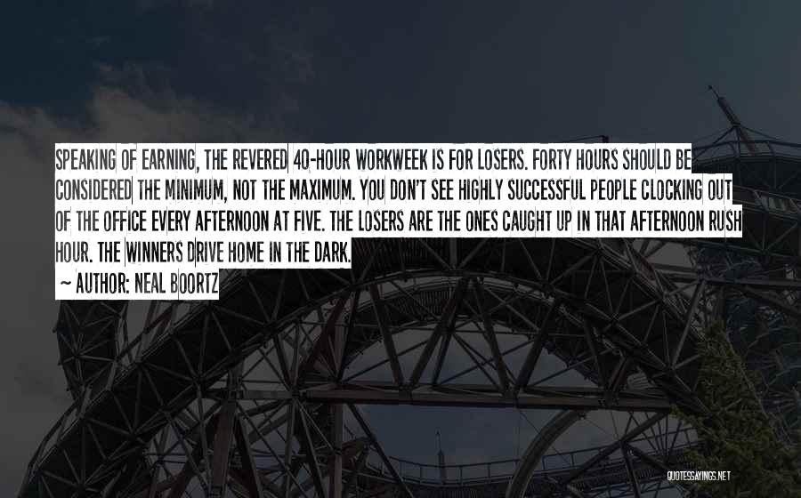 Neal Boortz Quotes: Speaking Of Earning, The Revered 40-hour Workweek Is For Losers. Forty Hours Should Be Considered The Minimum, Not The Maximum.