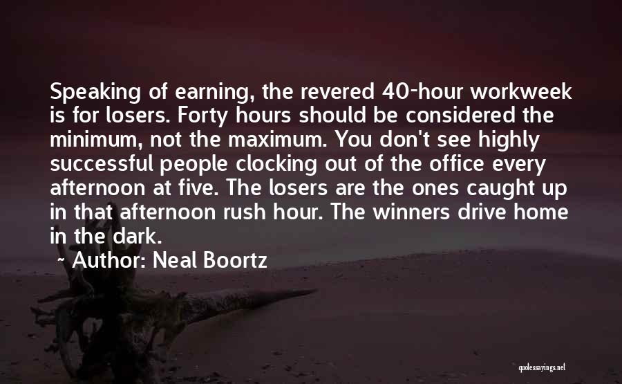 Neal Boortz Quotes: Speaking Of Earning, The Revered 40-hour Workweek Is For Losers. Forty Hours Should Be Considered The Minimum, Not The Maximum.