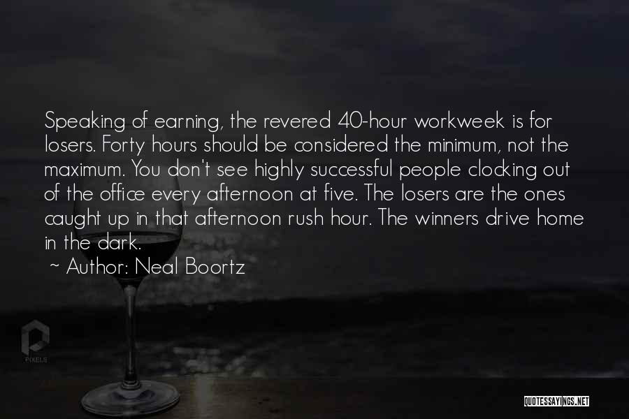 Neal Boortz Quotes: Speaking Of Earning, The Revered 40-hour Workweek Is For Losers. Forty Hours Should Be Considered The Minimum, Not The Maximum.