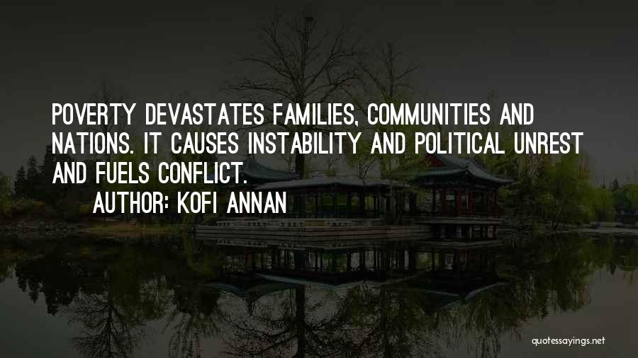 Kofi Annan Quotes: Poverty Devastates Families, Communities And Nations. It Causes Instability And Political Unrest And Fuels Conflict.