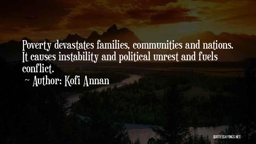 Kofi Annan Quotes: Poverty Devastates Families, Communities And Nations. It Causes Instability And Political Unrest And Fuels Conflict.