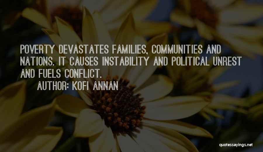 Kofi Annan Quotes: Poverty Devastates Families, Communities And Nations. It Causes Instability And Political Unrest And Fuels Conflict.