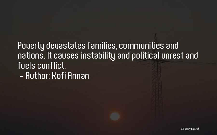 Kofi Annan Quotes: Poverty Devastates Families, Communities And Nations. It Causes Instability And Political Unrest And Fuels Conflict.