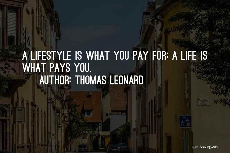 Thomas Leonard Quotes: A Lifestyle Is What You Pay For; A Life Is What Pays You.