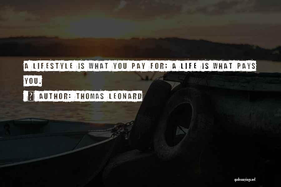 Thomas Leonard Quotes: A Lifestyle Is What You Pay For; A Life Is What Pays You.