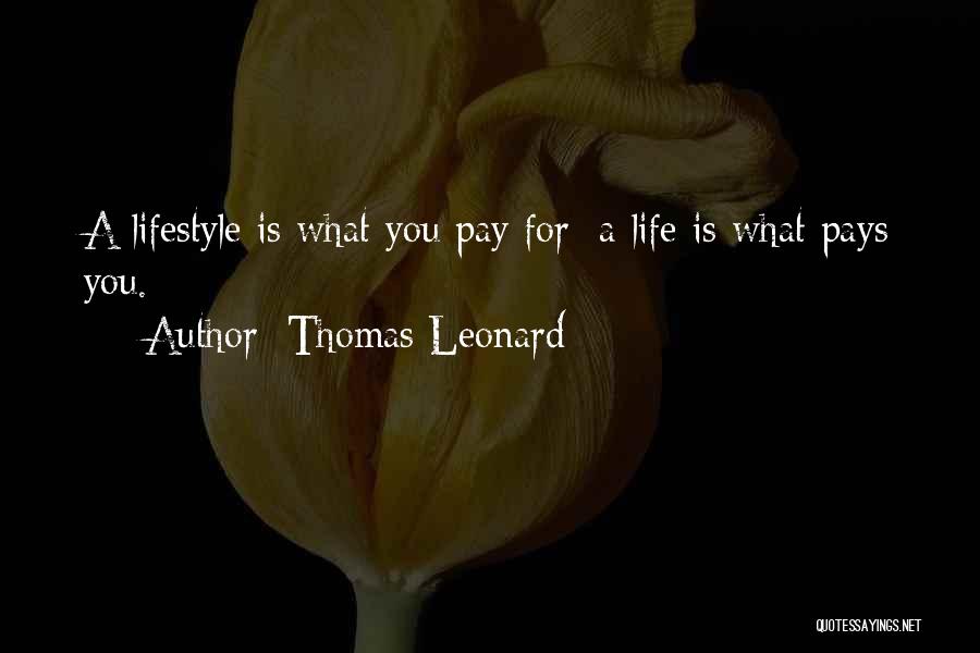 Thomas Leonard Quotes: A Lifestyle Is What You Pay For; A Life Is What Pays You.