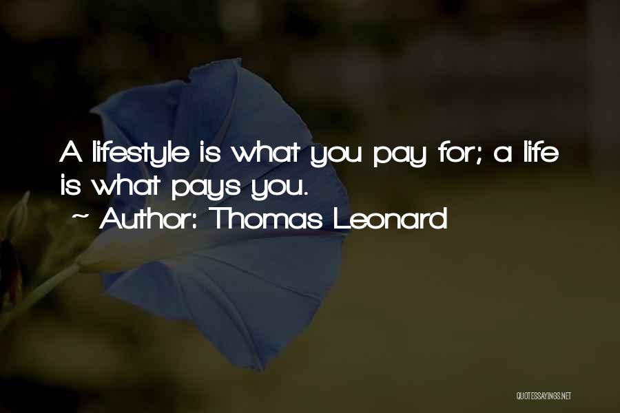 Thomas Leonard Quotes: A Lifestyle Is What You Pay For; A Life Is What Pays You.