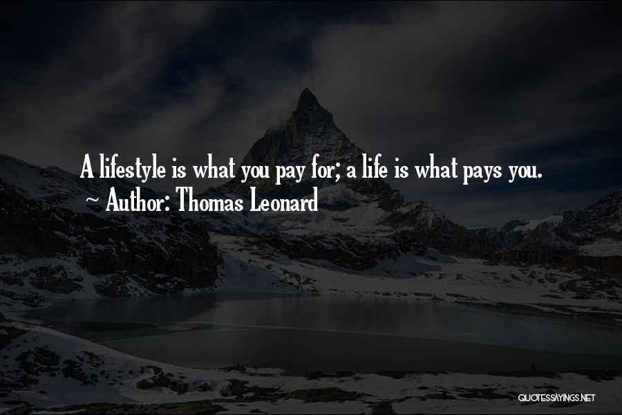 Thomas Leonard Quotes: A Lifestyle Is What You Pay For; A Life Is What Pays You.