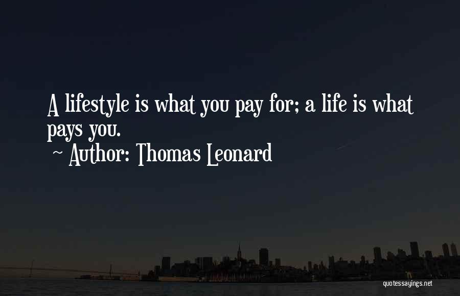 Thomas Leonard Quotes: A Lifestyle Is What You Pay For; A Life Is What Pays You.