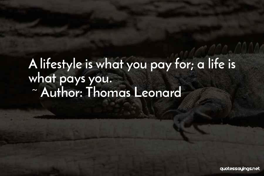 Thomas Leonard Quotes: A Lifestyle Is What You Pay For; A Life Is What Pays You.