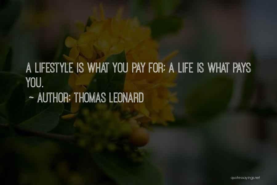 Thomas Leonard Quotes: A Lifestyle Is What You Pay For; A Life Is What Pays You.