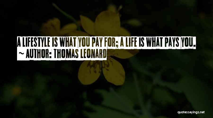 Thomas Leonard Quotes: A Lifestyle Is What You Pay For; A Life Is What Pays You.