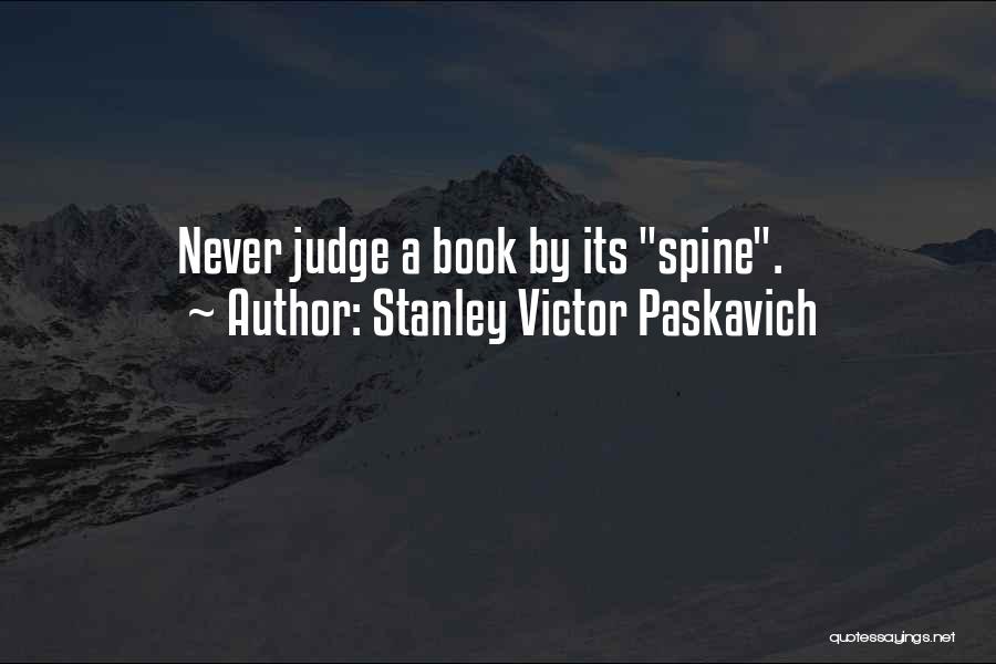 Stanley Victor Paskavich Quotes: Never Judge A Book By Its Spine.