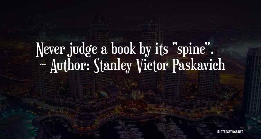 Stanley Victor Paskavich Quotes: Never Judge A Book By Its Spine.