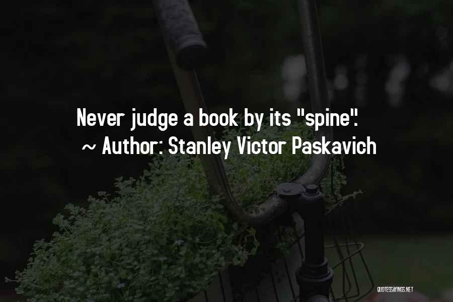 Stanley Victor Paskavich Quotes: Never Judge A Book By Its Spine.