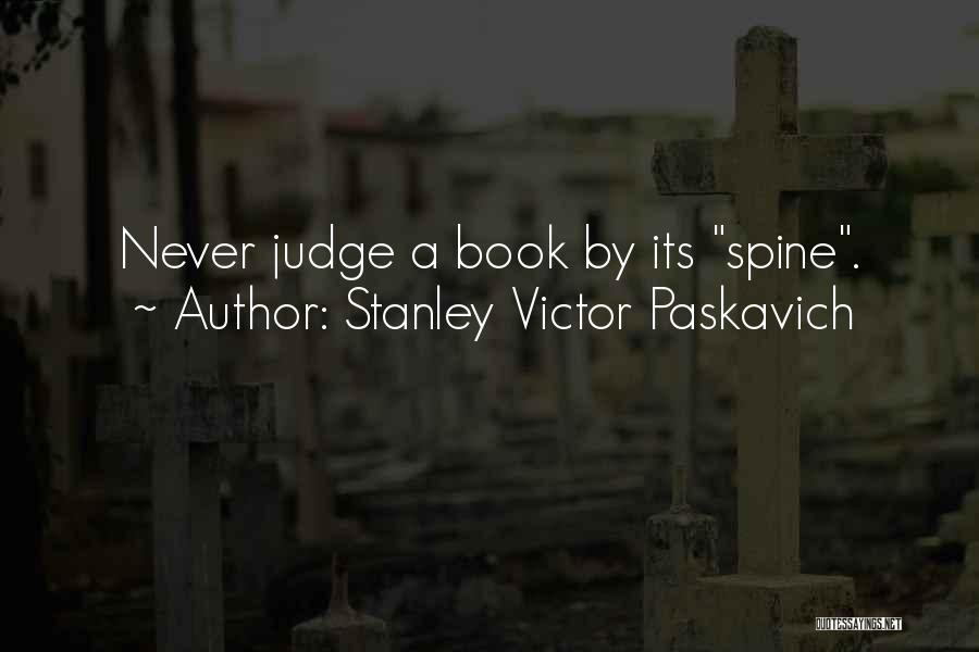 Stanley Victor Paskavich Quotes: Never Judge A Book By Its Spine.