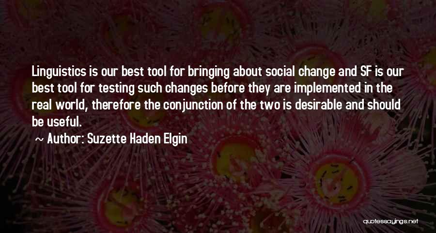 Suzette Haden Elgin Quotes: Linguistics Is Our Best Tool For Bringing About Social Change And Sf Is Our Best Tool For Testing Such Changes