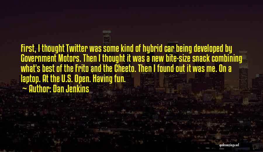 Dan Jenkins Quotes: First, I Thought Twitter Was Some Kind Of Hybrid Car Being Developed By Government Motors. Then I Thought It Was