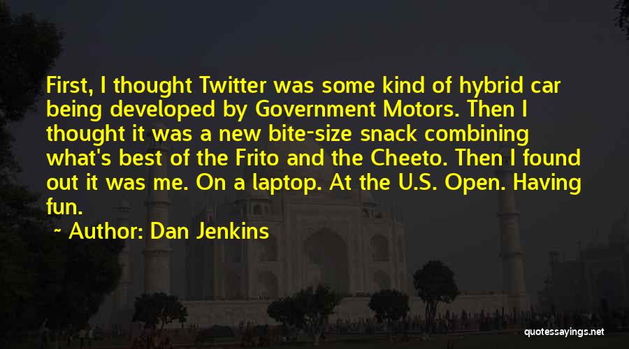 Dan Jenkins Quotes: First, I Thought Twitter Was Some Kind Of Hybrid Car Being Developed By Government Motors. Then I Thought It Was