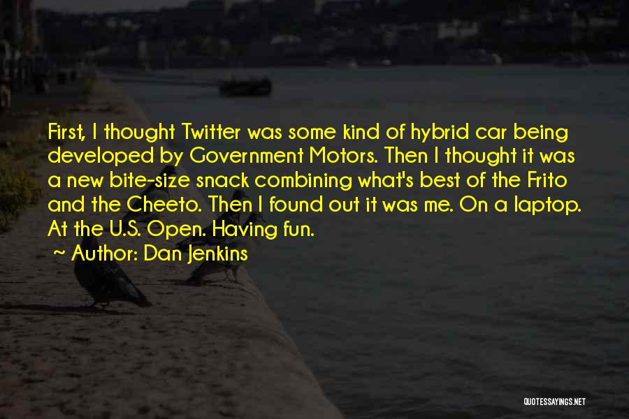 Dan Jenkins Quotes: First, I Thought Twitter Was Some Kind Of Hybrid Car Being Developed By Government Motors. Then I Thought It Was