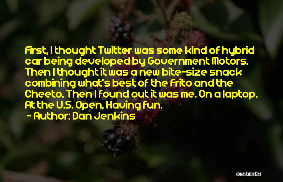 Dan Jenkins Quotes: First, I Thought Twitter Was Some Kind Of Hybrid Car Being Developed By Government Motors. Then I Thought It Was