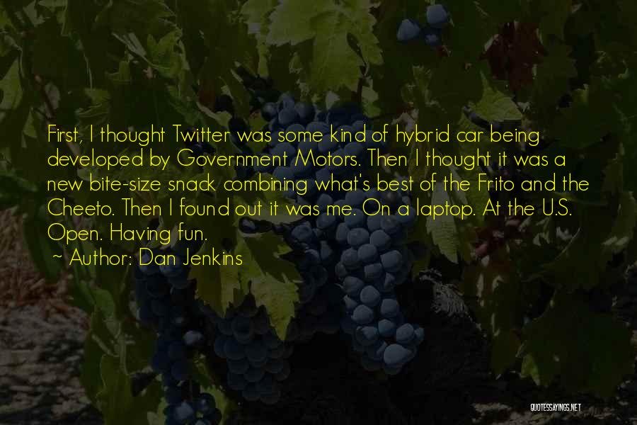 Dan Jenkins Quotes: First, I Thought Twitter Was Some Kind Of Hybrid Car Being Developed By Government Motors. Then I Thought It Was