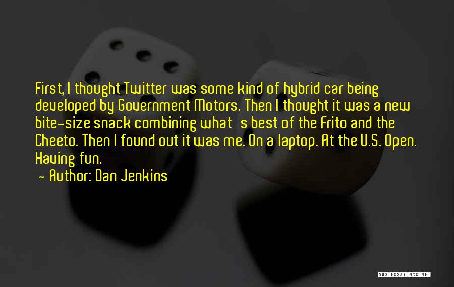 Dan Jenkins Quotes: First, I Thought Twitter Was Some Kind Of Hybrid Car Being Developed By Government Motors. Then I Thought It Was