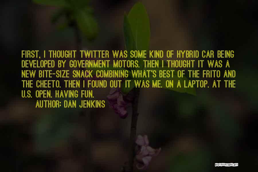 Dan Jenkins Quotes: First, I Thought Twitter Was Some Kind Of Hybrid Car Being Developed By Government Motors. Then I Thought It Was