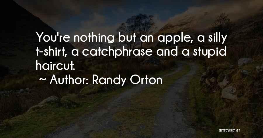 Randy Orton Quotes: You're Nothing But An Apple, A Silly T-shirt, A Catchphrase And A Stupid Haircut.