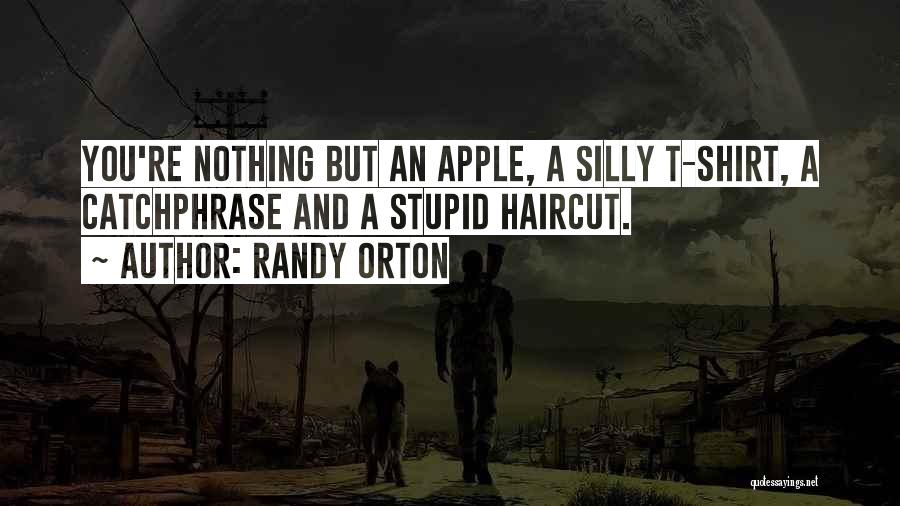 Randy Orton Quotes: You're Nothing But An Apple, A Silly T-shirt, A Catchphrase And A Stupid Haircut.