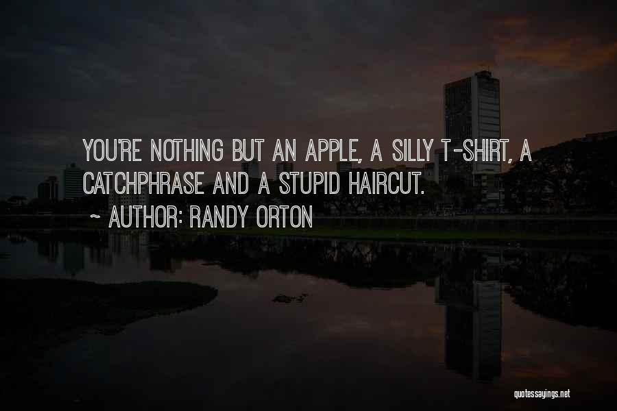 Randy Orton Quotes: You're Nothing But An Apple, A Silly T-shirt, A Catchphrase And A Stupid Haircut.