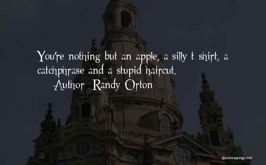 Randy Orton Quotes: You're Nothing But An Apple, A Silly T-shirt, A Catchphrase And A Stupid Haircut.