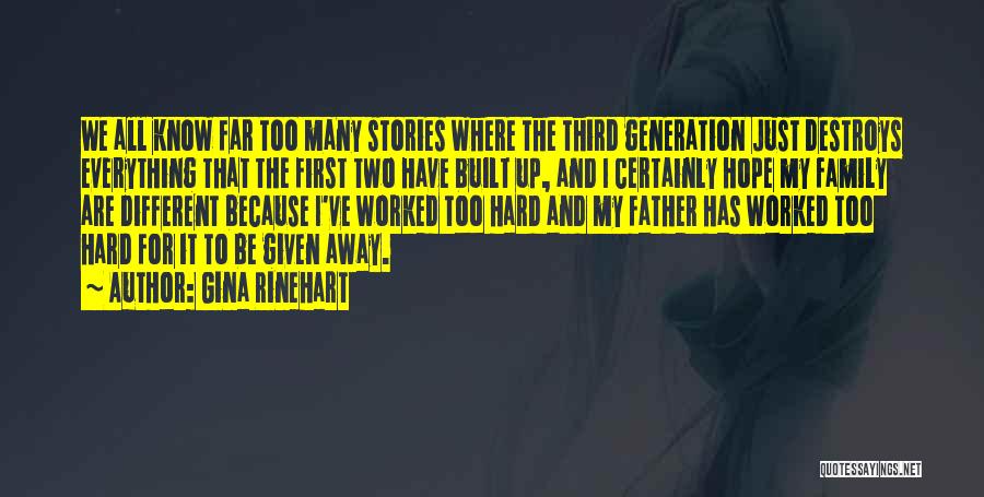 Gina Rinehart Quotes: We All Know Far Too Many Stories Where The Third Generation Just Destroys Everything That The First Two Have Built