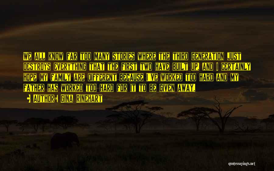 Gina Rinehart Quotes: We All Know Far Too Many Stories Where The Third Generation Just Destroys Everything That The First Two Have Built