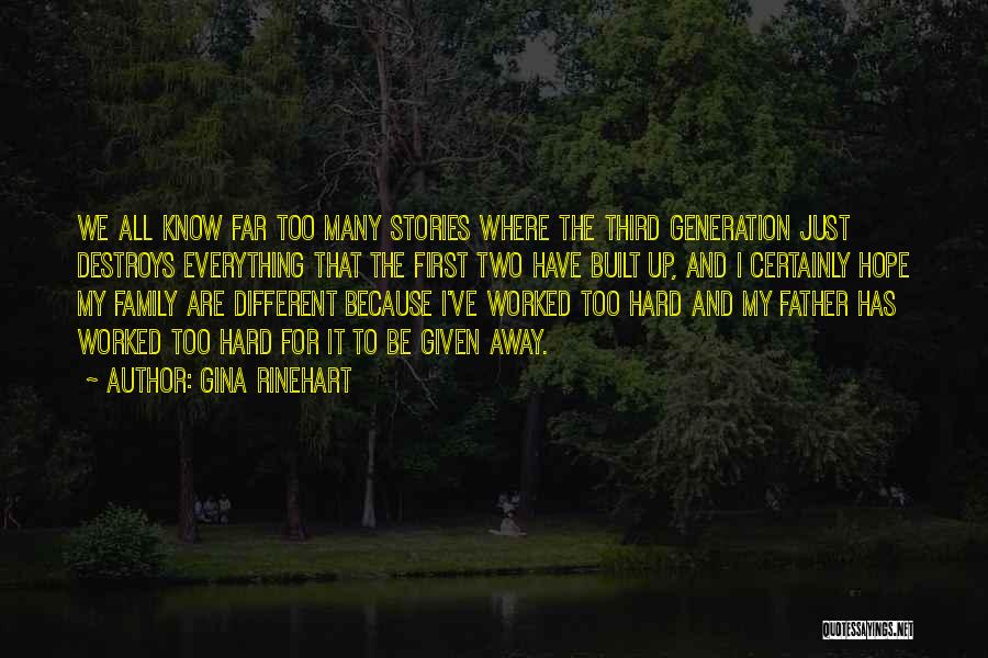 Gina Rinehart Quotes: We All Know Far Too Many Stories Where The Third Generation Just Destroys Everything That The First Two Have Built