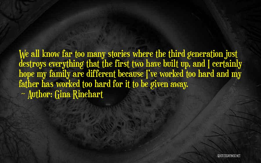 Gina Rinehart Quotes: We All Know Far Too Many Stories Where The Third Generation Just Destroys Everything That The First Two Have Built