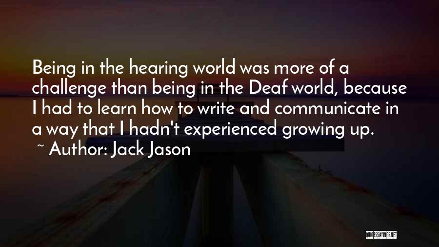 Jack Jason Quotes: Being In The Hearing World Was More Of A Challenge Than Being In The Deaf World, Because I Had To