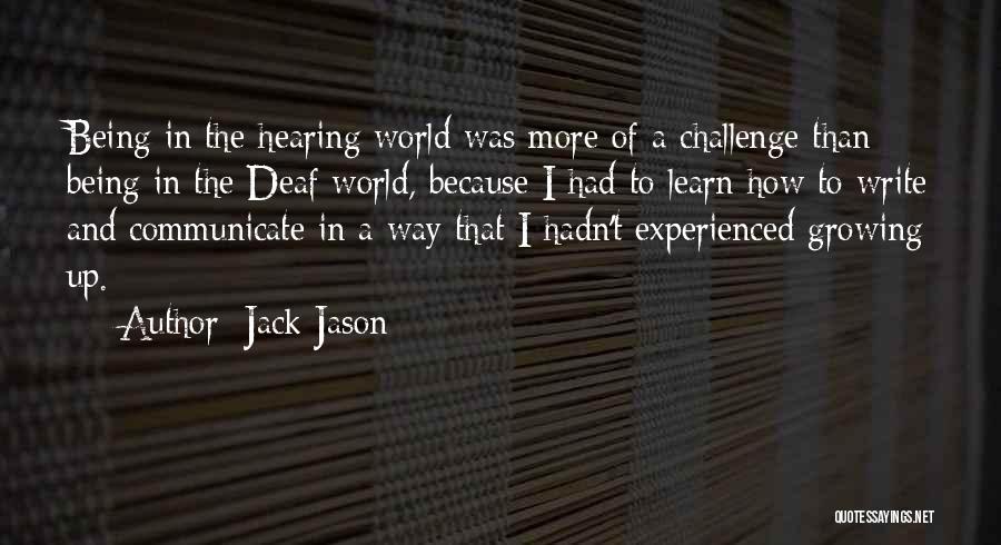 Jack Jason Quotes: Being In The Hearing World Was More Of A Challenge Than Being In The Deaf World, Because I Had To
