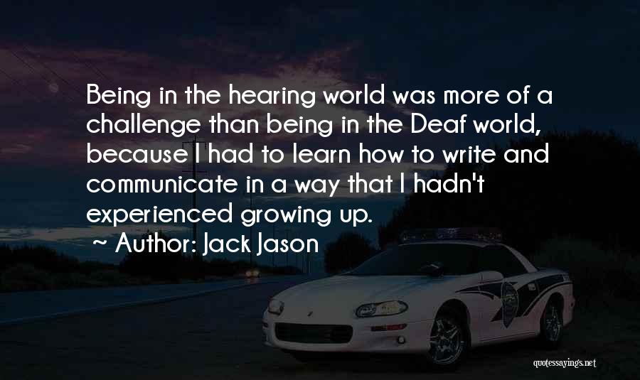 Jack Jason Quotes: Being In The Hearing World Was More Of A Challenge Than Being In The Deaf World, Because I Had To