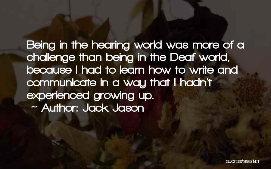 Jack Jason Quotes: Being In The Hearing World Was More Of A Challenge Than Being In The Deaf World, Because I Had To