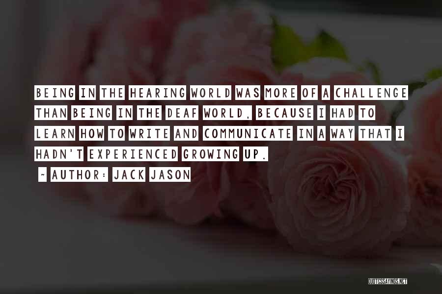 Jack Jason Quotes: Being In The Hearing World Was More Of A Challenge Than Being In The Deaf World, Because I Had To